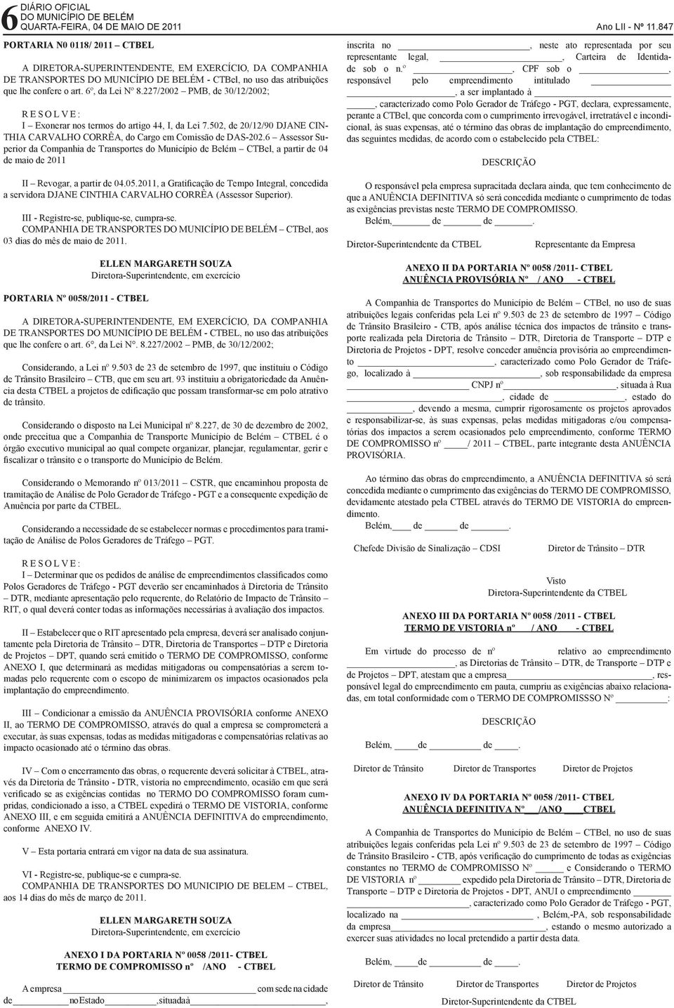 227/2002 PMB, de 30/12/2002; I Exonerar nos termos do artigo 44, I, da Lei 7.502, de 20/12/90 DJANE CIN- THIA CARVALHO CORRÊA, do Cargo em Comissão de DAS-202.