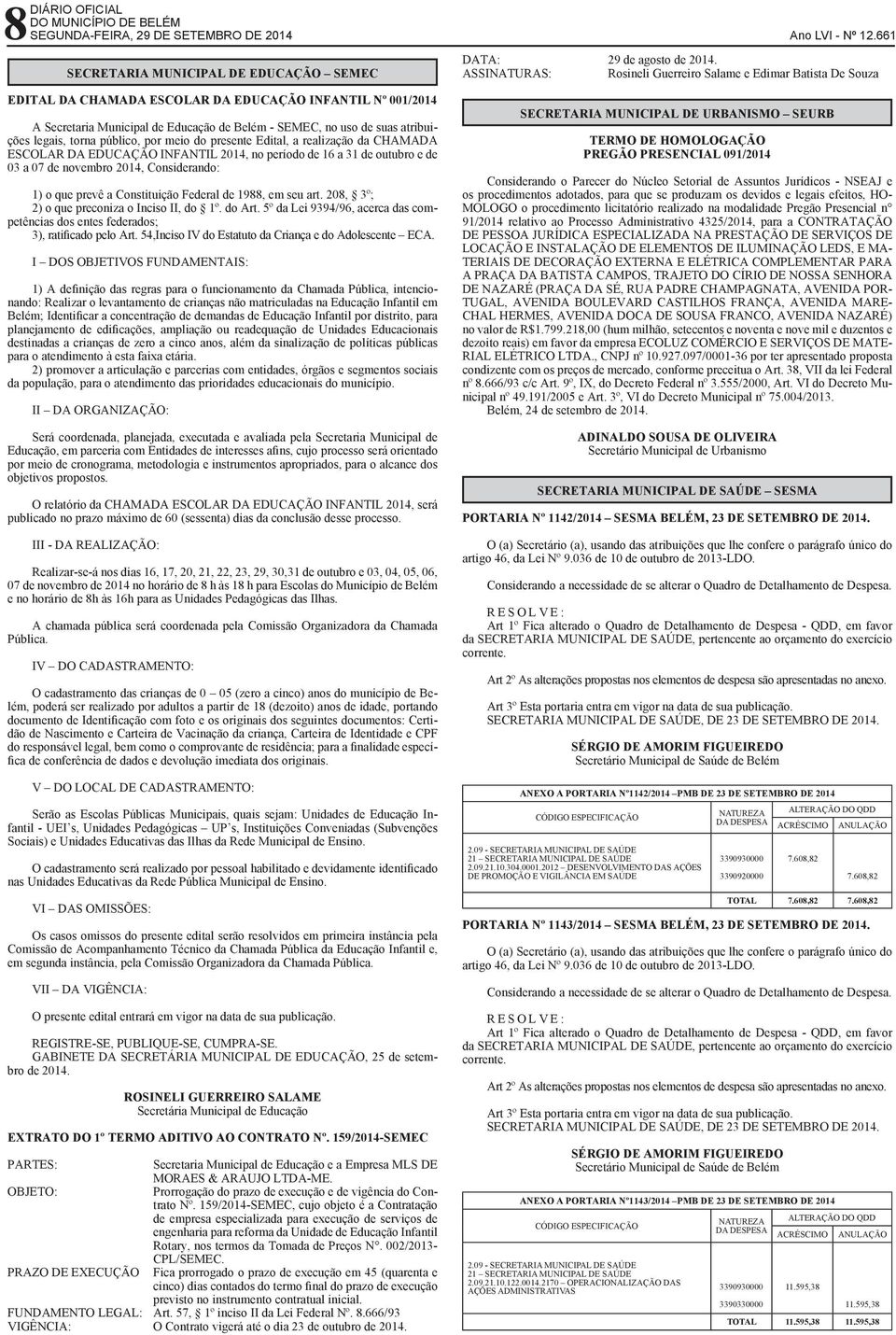 de Belém - SEMEC, no uso de suas atribuições legais, torna público, por meio do presente Edital, a realização da CHAMADA ESCOLAR DA EDUCAÇÃO INFANTIL 2014, no período de 16 a 31 de outubro e de 03 a