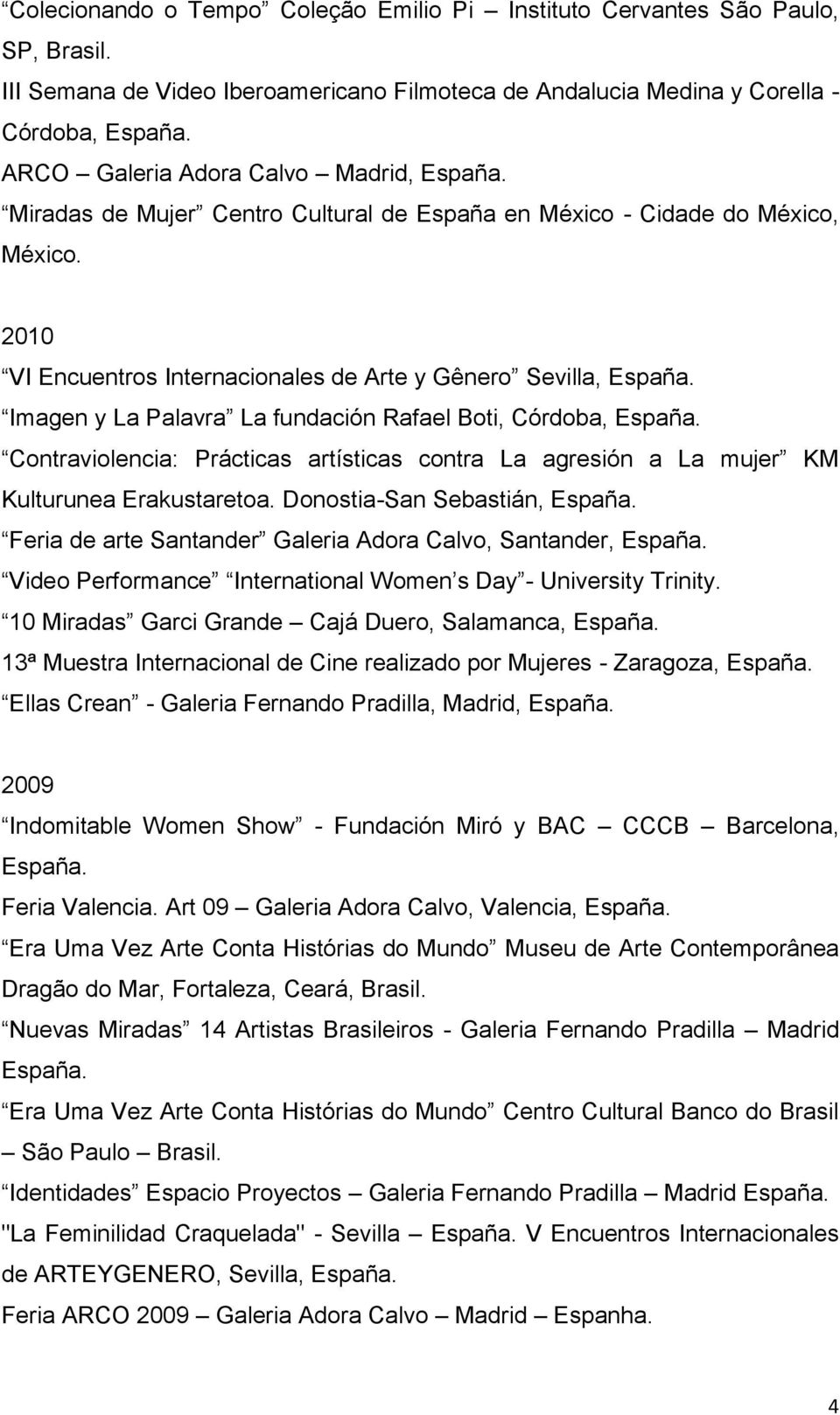 2010 VI Encuentros Internacionales de Arte y Gênero Sevilla, Imagen y La Palavra La fundación Rafael Boti, Córdoba, Contraviolencia: Prácticas artísticas contra La agresión a La mujer KM Kulturunea