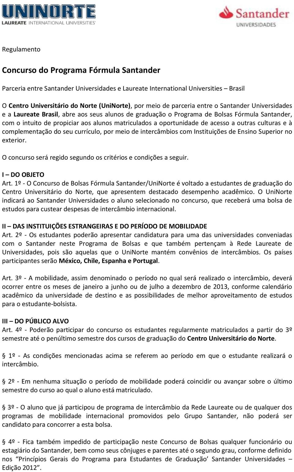 acesso a outras culturas e à complementação do seu currículo, por meio de intercâmbios com Instituições de Ensino Superior no exterior.