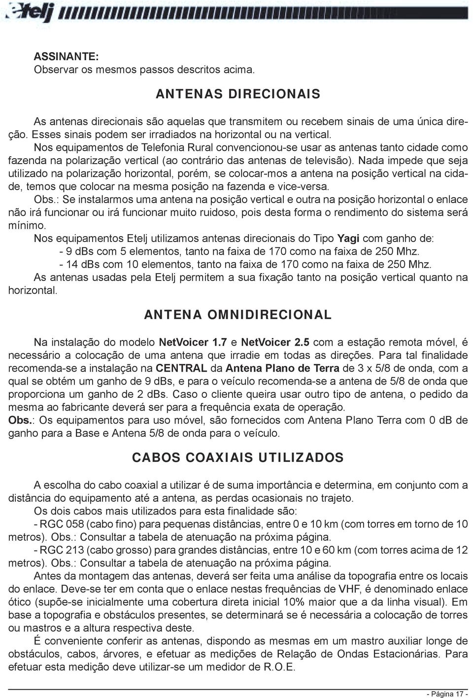 Nos equipamentos de Telefonia Rural convencionou-se usar as antenas tanto cidade como fazenda na polarização vertical (ao contrário das antenas de televisão).