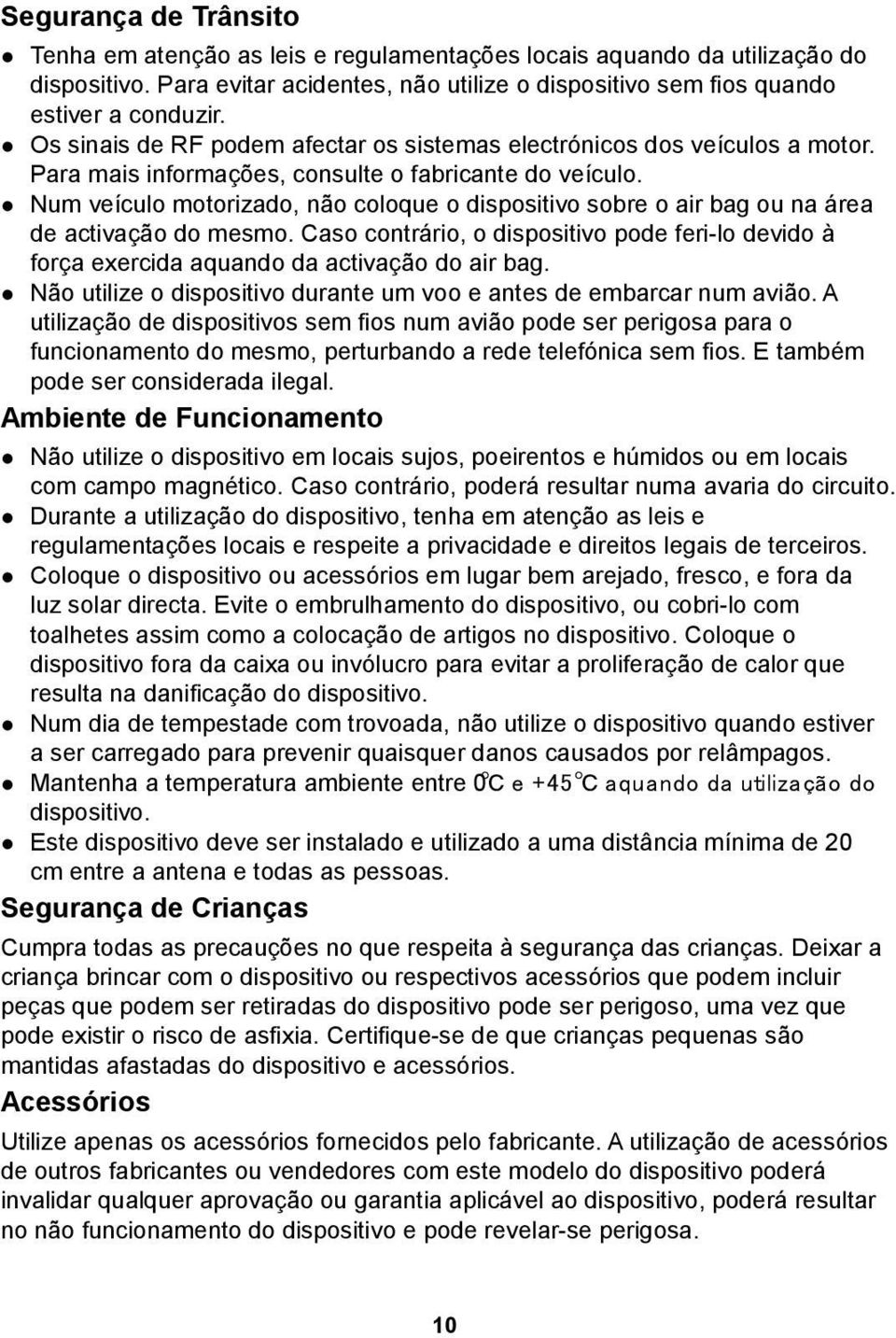 Num veículo motorizado, não coloque o dispositivo sobre o air bag ou na área de activação do mesmo. Caso contrário, o dispositivo pode feri-lo devido à força exercida aquando da activação do air bag.