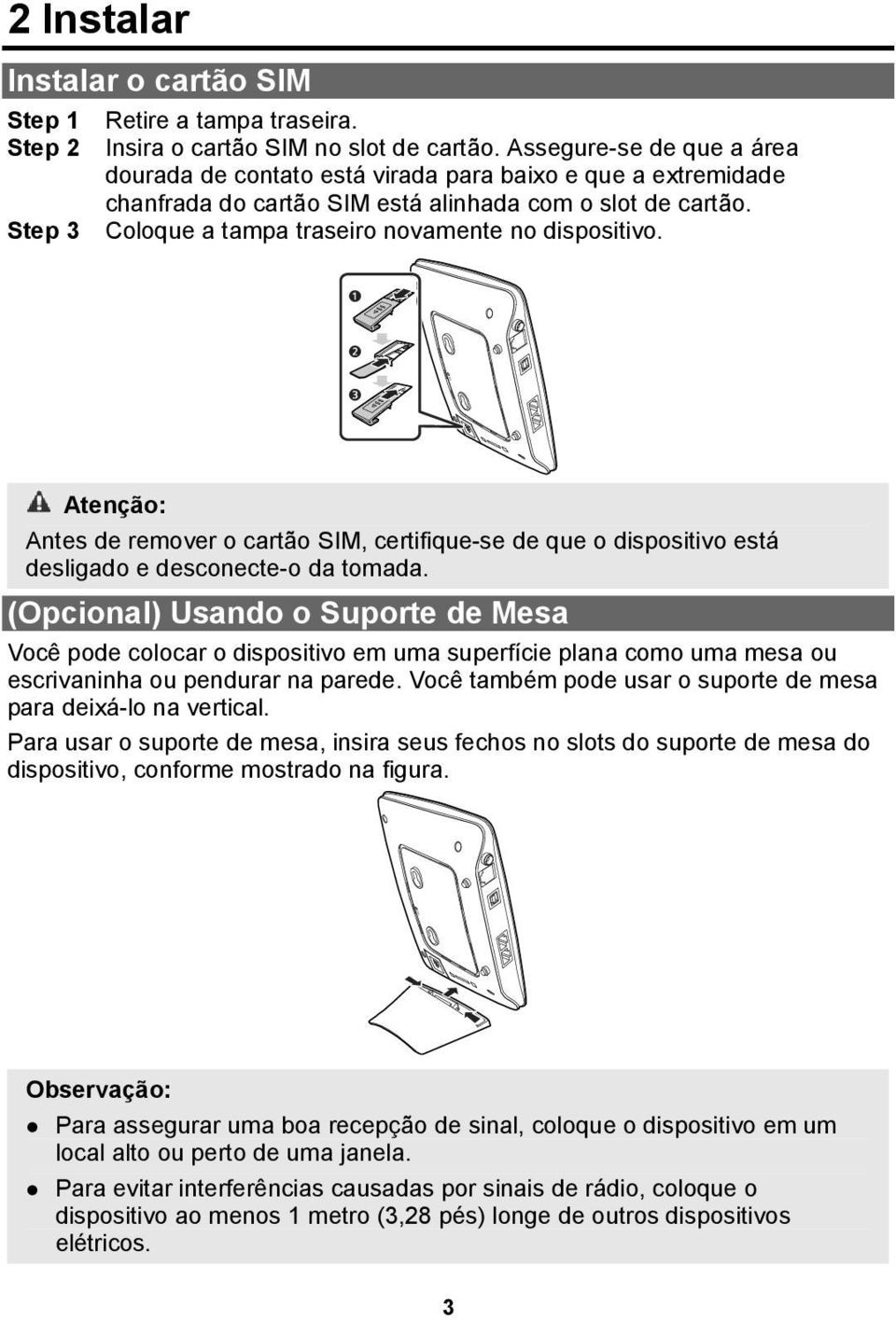 Step 3 Coloque a tampa traseiro novamente no dispositivo. Atenção: Antes de remover o cartão SIM, certifique-se de que o dispositivo está desligado e desconecte-o da tomada.