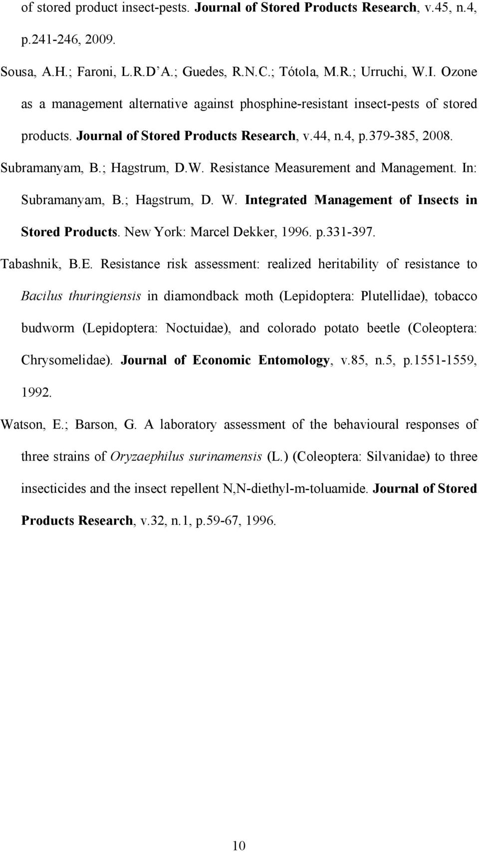 Resistance Measurement and Management. In: Subramanyam, B.; Hagstrum, D. W. Integrated Management of Insects in Stored Products. New York: Marcel Dekker, 1996. p.331-397. Tabashnik, B.E.