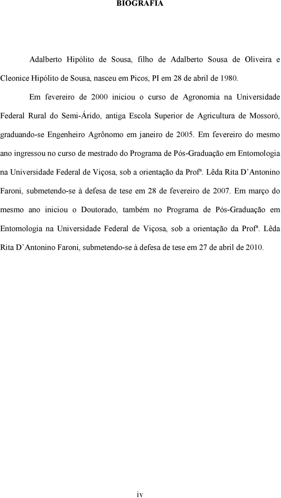 Em fevereiro do mesmo ano ingressou no curso de mestrado do Programa de Pós-Graduação em Entomologia na Universidade Federal de Viçosa, sob a orientação da Profª.