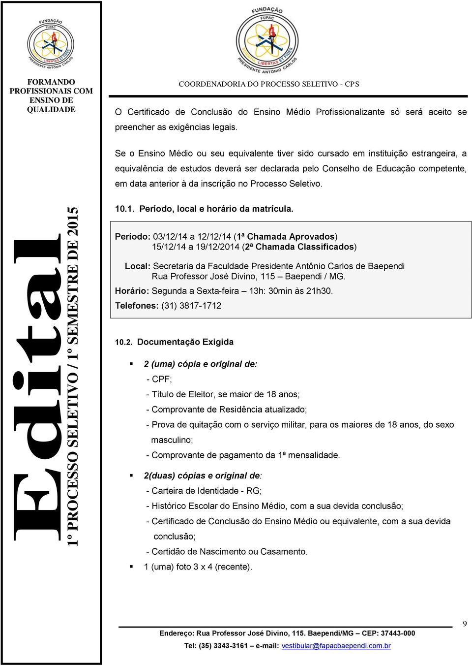 inscrição no Processo Seletivo. 10.1. Período, local e horário da matrícula.