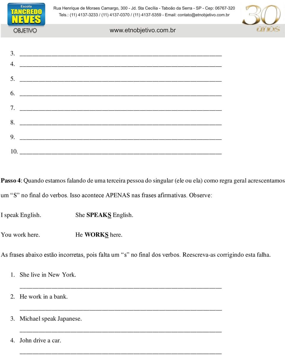 final do verbos. Isso acontece APENAS nas frases afirmativas. Observe: I speak English. She SPEAKS English.