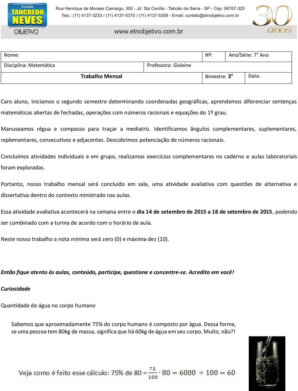 Identificamos ângulos complementares, suplementares, replementares, consecutivos e adjacentes. Descobrimos potenciação de números racionais.