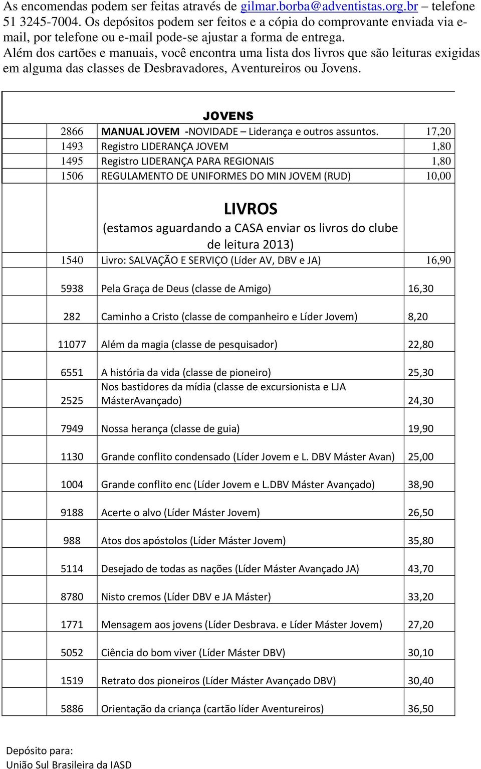 Além dos cartões e manuais, você encontra uma lista dos livros que são leituras exigidas em alguma das classes de Desbravadores, Aventureiros ou Jovens.