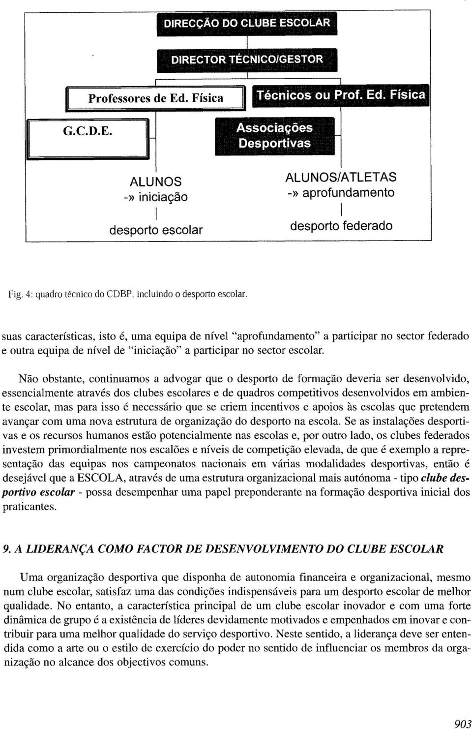 Nao obstante, continuamos a advogar que o desporto de forma<;ao deveria ser desenvolvido, essencialmente através dos clubes escolares e de quadros competitivos desenvolvidos em ambiente escolar, mas