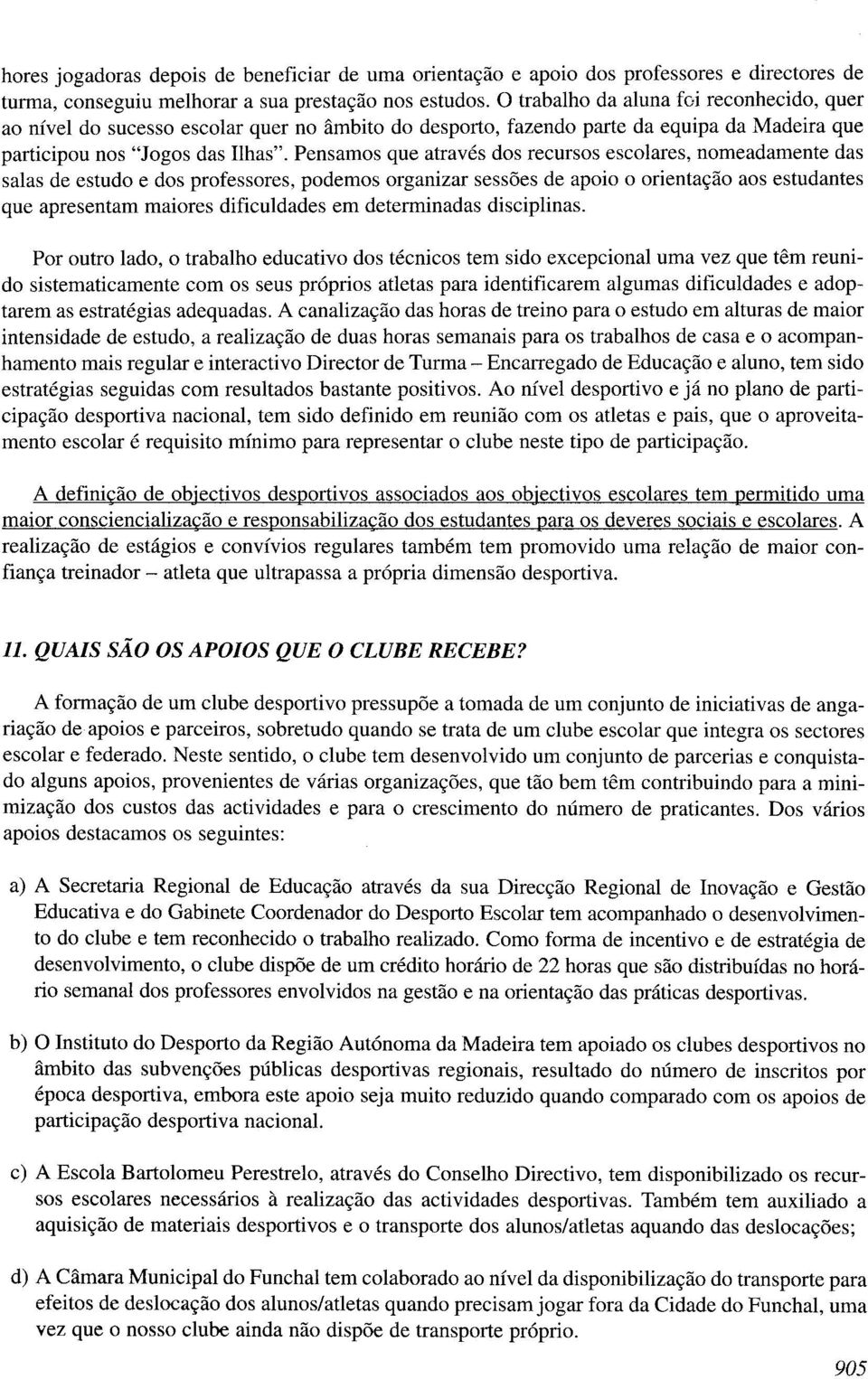 Pensamos que através dos recursos escolares, nomeadamente das salas de estudo e dos professores, podemos organizar sess6es de apoio o orienta~ao aos estudantes que apresentam maiores dificuldades em