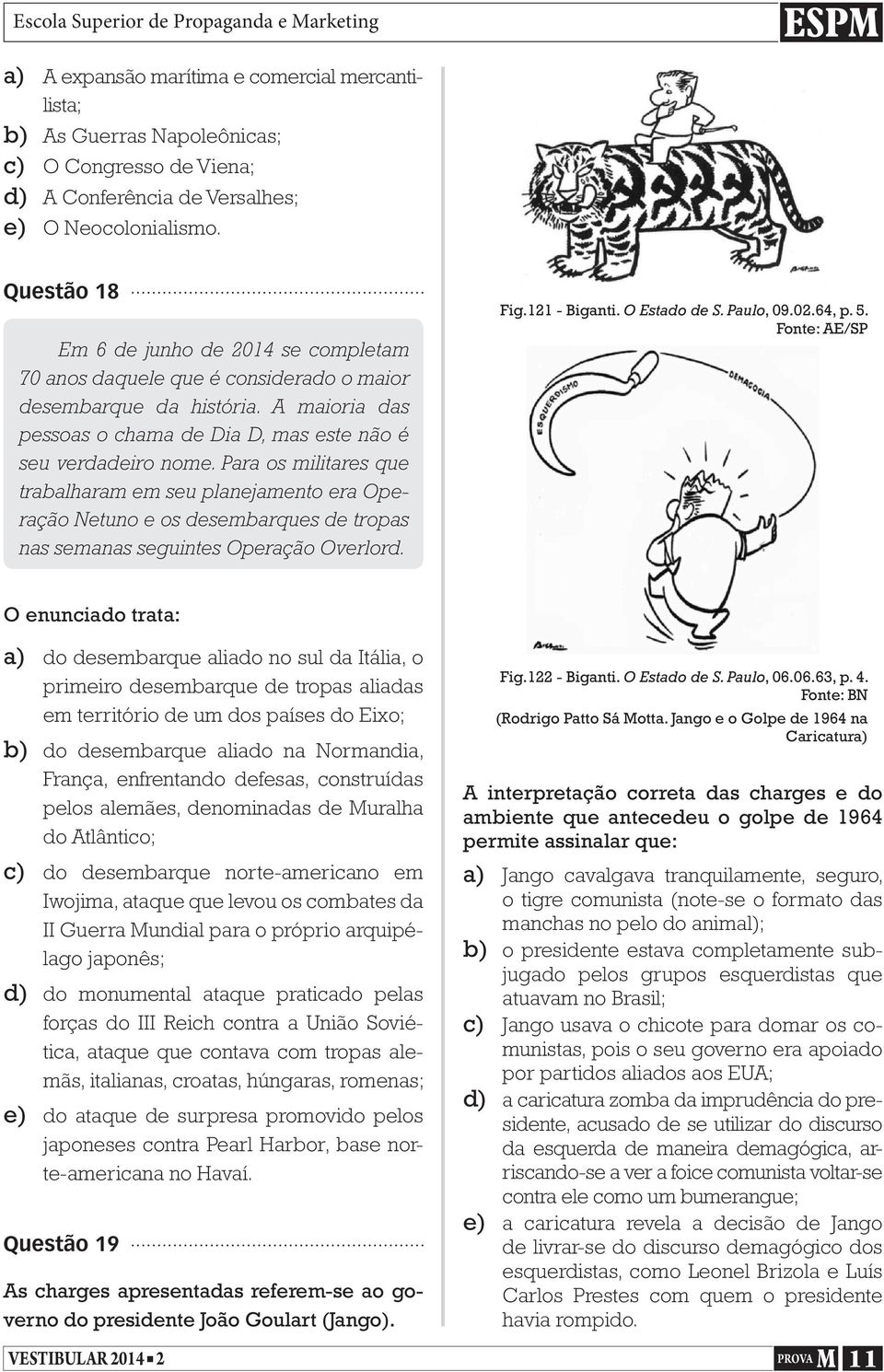 Para os militares que trabalharam em seu planejamento era Operação Netuno e os desembarques de tropas nas semanas seguintes Operação Overlord. Fig.121 - Biganti. O Estado de S. Paulo, 09.02.64, p. 5.