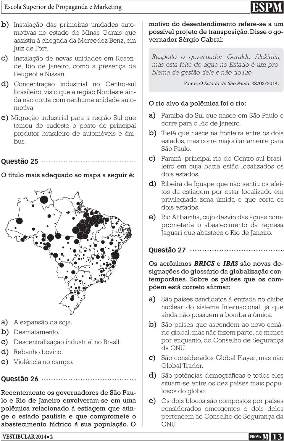 d) Concentração industrial no Centro-sul brasileiro, visto que a região Nordeste ainda não conta com nenhuma unidade automotiva.