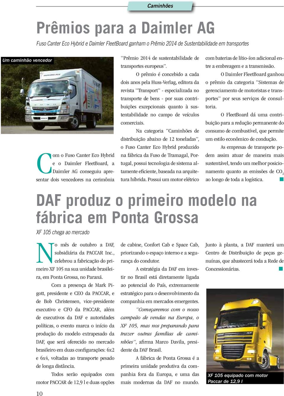 O prêmio é cocebido a cada dois aos pela Huss-Verlag, editora da revista Trasport - especializada o trasporte de bes - por suas cotribuições excepcioais quato à sustetabilidade o campo de veículos