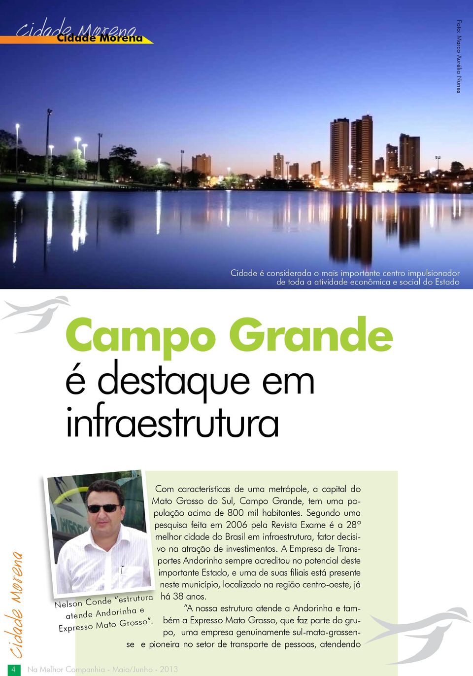 Com características de uma metrópole, a capital do Mato Grosso do Sul, Campo Grande, tem uma população acima de 800 mil habitantes.