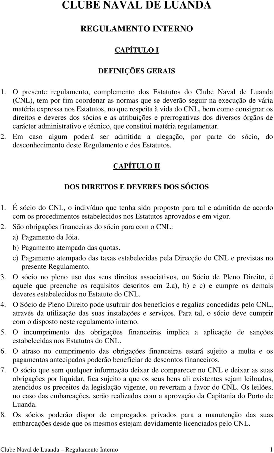 respeita à vida do CNL, bem como consignar os direitos e deveres dos sócios e as atribuições e prerrogativas dos diversos órgãos de carácter administrativo e técnico, que constitui matéria