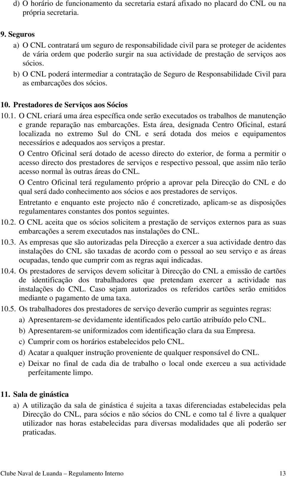 b) O CNL poderá intermediar a contratação de Seguro de Responsabilidade Civil para as embarcações dos sócios. 10