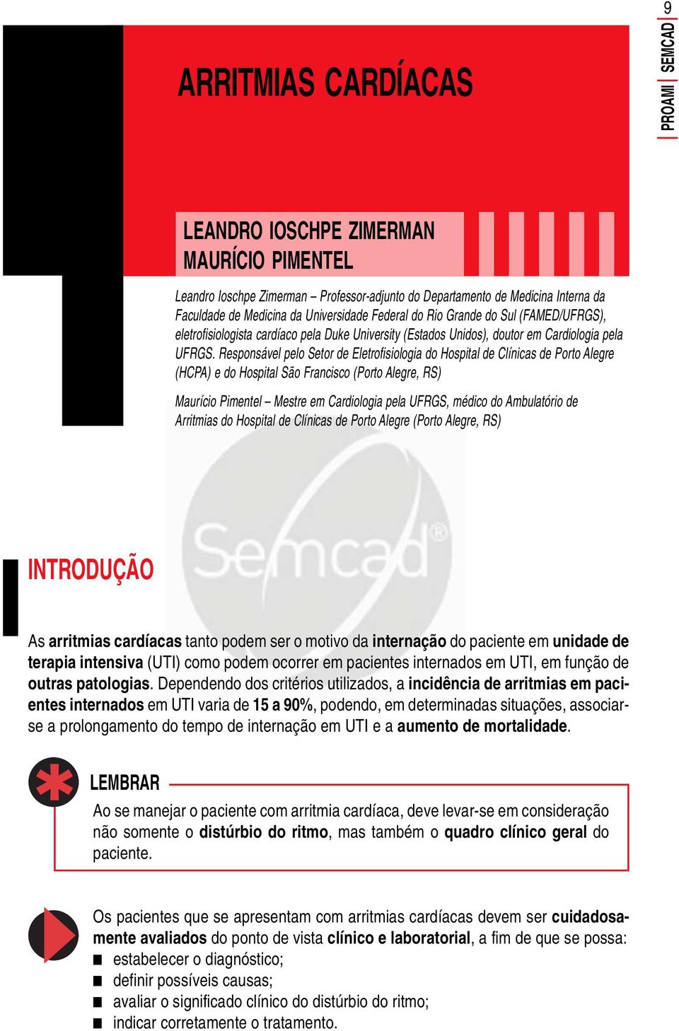 Responsável pelo Setor de Eletrofisiologia do Hospital de Clínicas de Porto Alegre (HCPA) e do Hospital São Francisco (Porto Alegre, RS) Maurício Pimentel Mestre em Cardiologia pela UFRGS, médico do