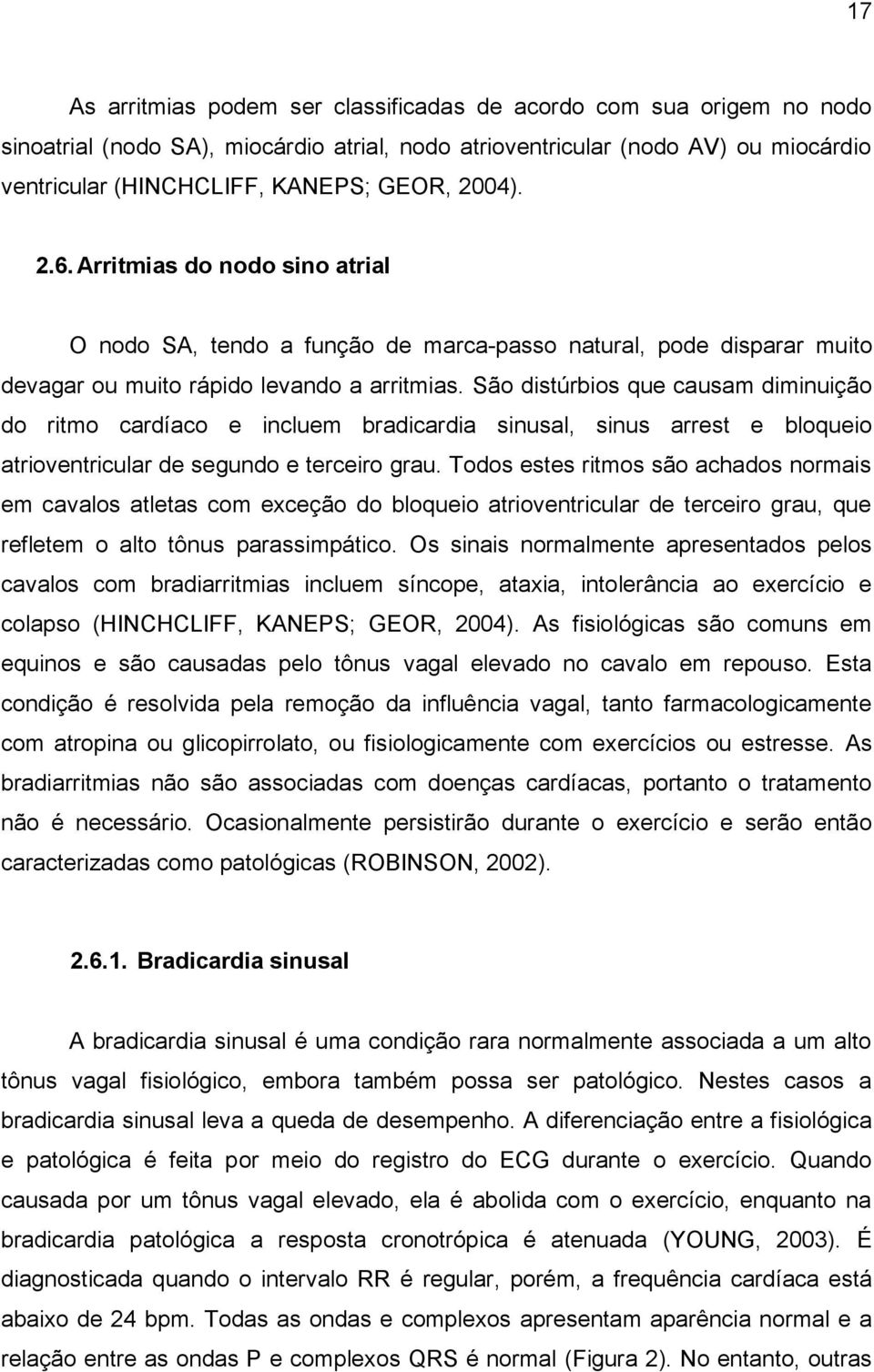 São distúrbios que causam diminuição do ritmo cardíaco e incluem bradicardia sinusal, sinus arrest e bloqueio atrioventricular de segundo e terceiro grau.