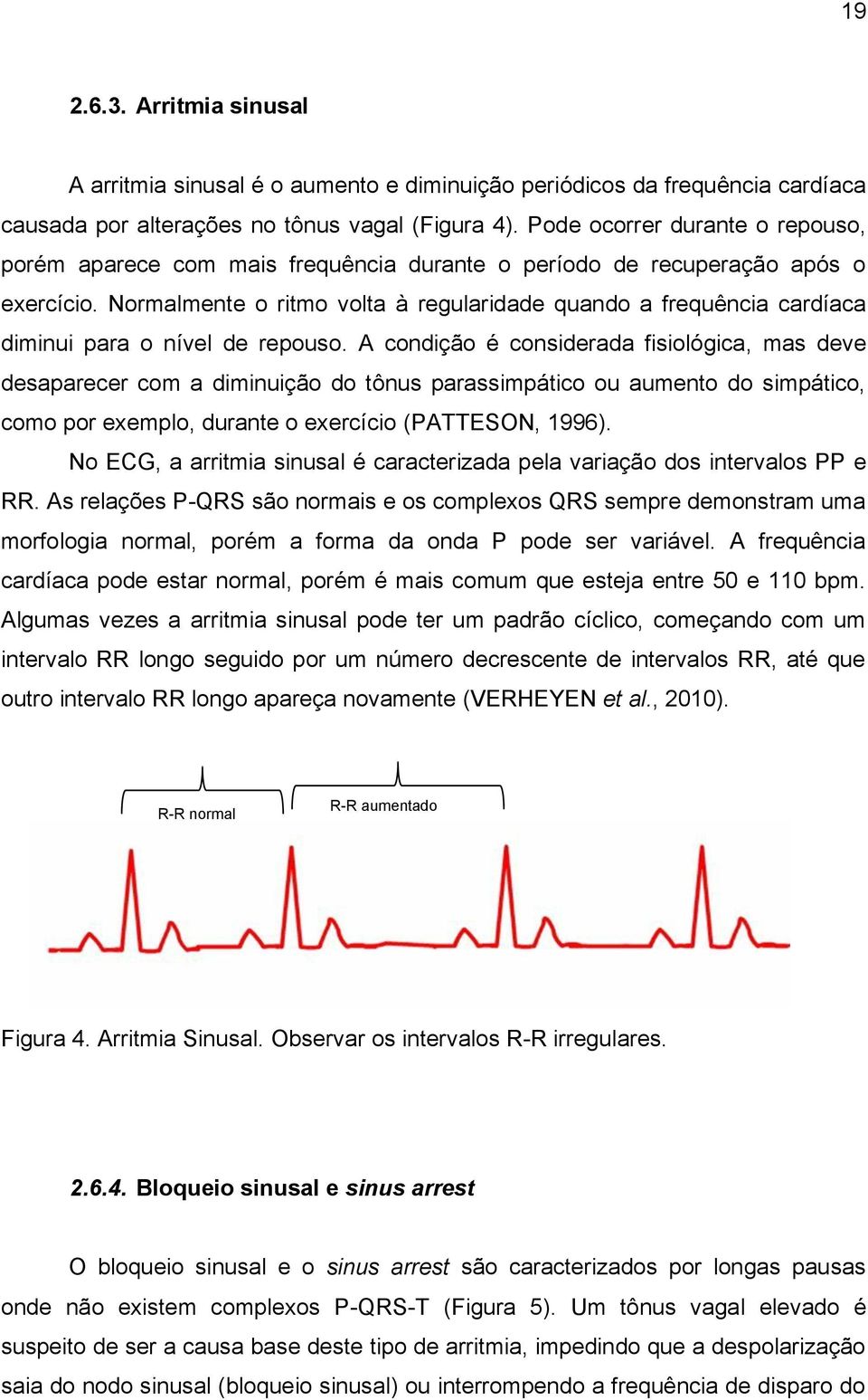 Normalmente o ritmo volta à regularidade quando a frequência cardíaca diminui para o nível de repouso.