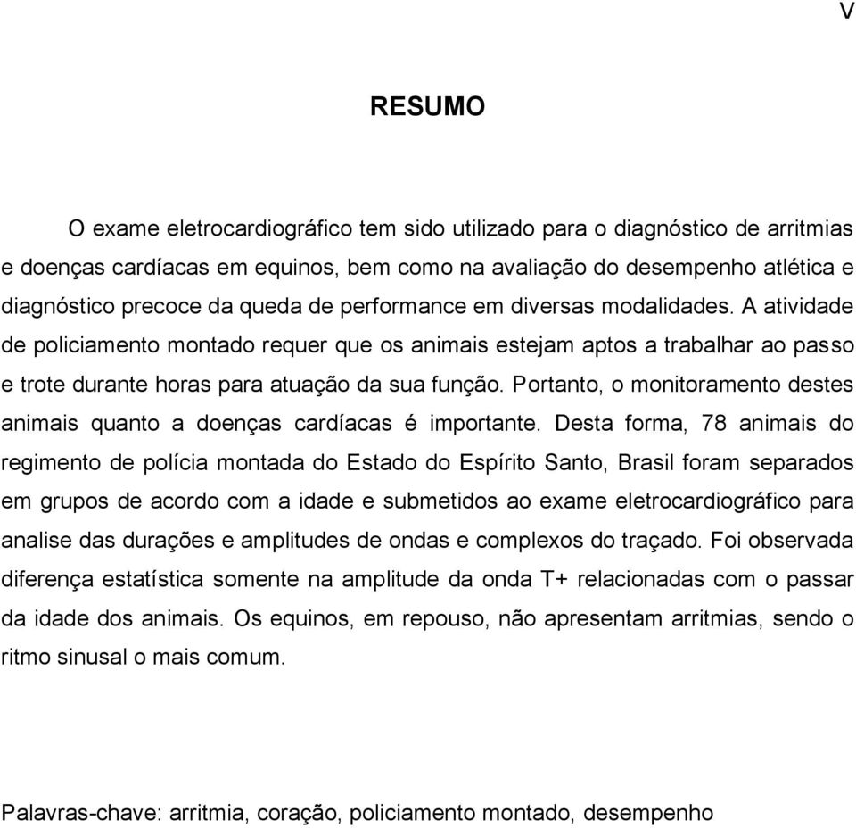 Portanto, o monitoramento destes animais quanto a doenças cardíacas é importante.