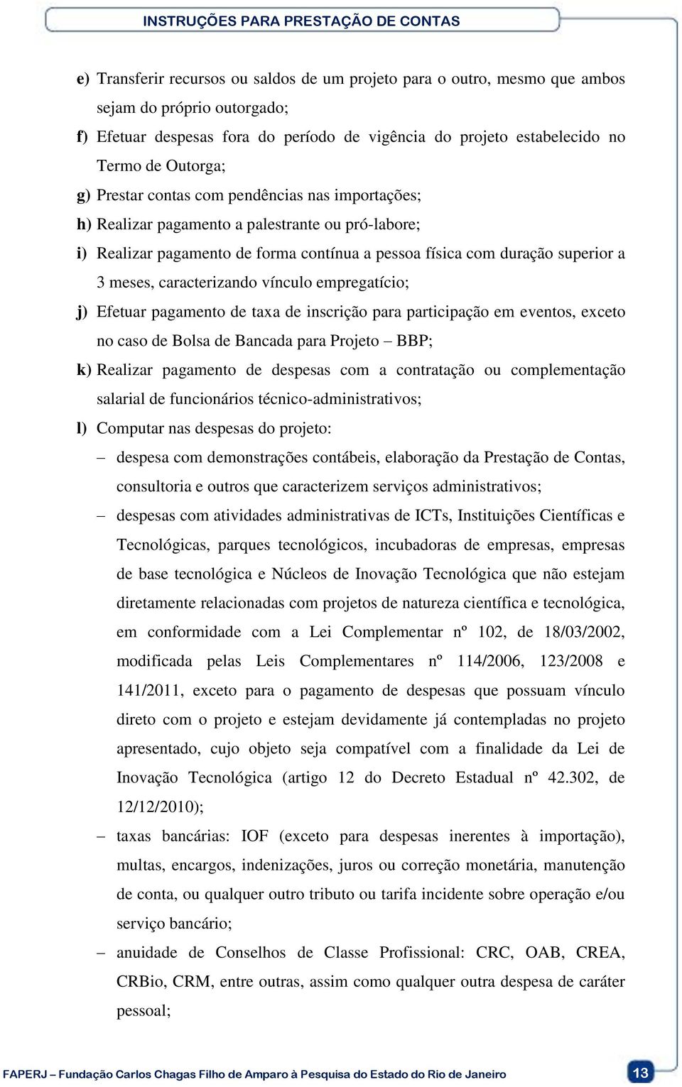 caracterizando vínculo empregatício; j) Efetuar pagamento de taxa de inscrição para participação em eventos, exceto no caso de Bolsa de Bancada para Projeto BBP; k) Realizar pagamento de despesas com