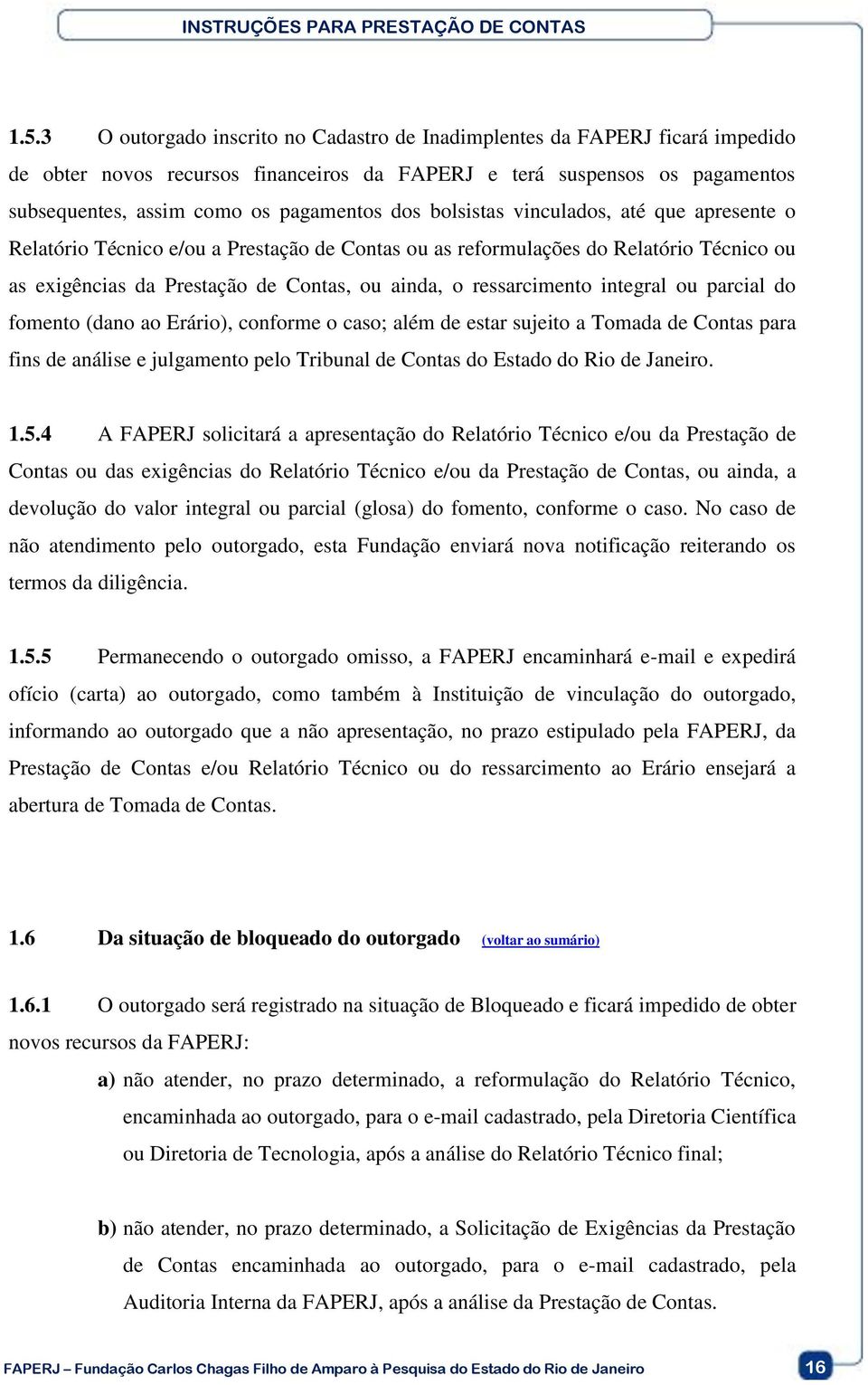 integral ou parcial do fomento (dano ao Erário), conforme o caso; além de estar sujeito a Tomada de Contas para fins de análise e julgamento pelo Tribunal de Contas do Estado do Rio de Janeiro. 1.5.