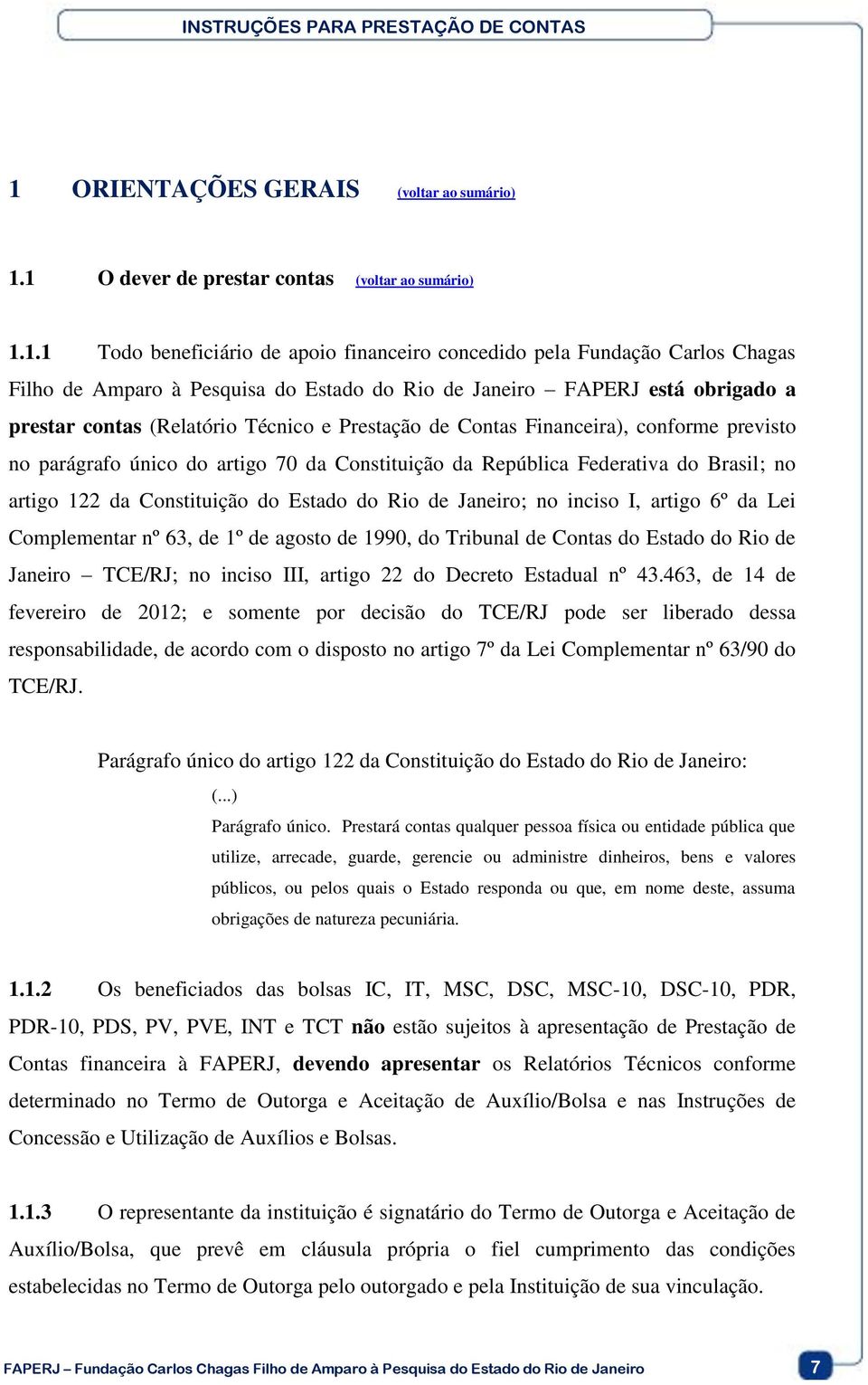 Federativa do Brasil; no artigo 122 da Constituição do Estado do Rio de Janeiro; no inciso I, artigo 6º da Lei Complementar nº 63, de 1º de agosto de 1990, do Tribunal de Contas do Estado do Rio de