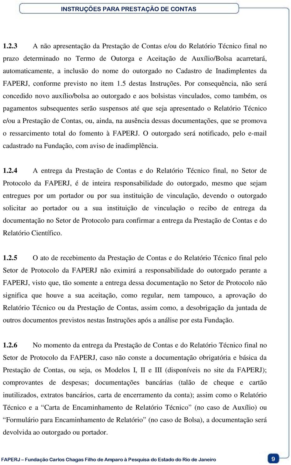 Por consequência, não será concedido novo auxílio/bolsa ao outorgado e aos bolsistas vinculados, como também, os pagamentos subsequentes serão suspensos até que seja apresentado o Relatório Técnico