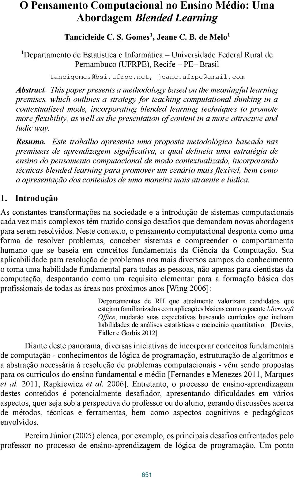 This paper presents a methodology based on the meaningful learning premises, which outlines a strategy for teaching computational thinking in a contextualized mode, incorporating blended learning