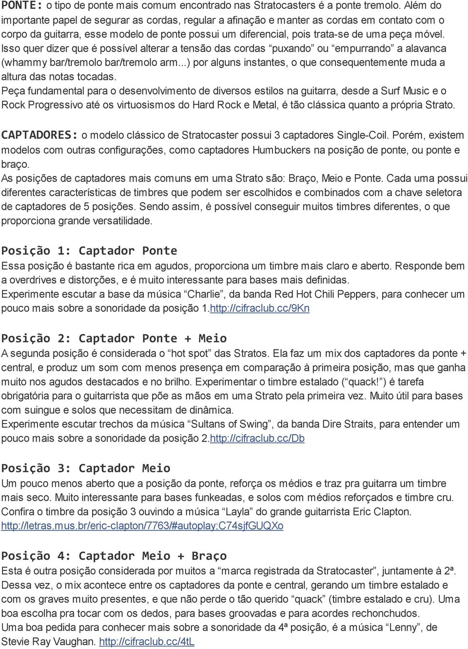 Isso quer dizer que é possível alterar a tensão das cordas puxando ou empurrando a alavanca (whammy bar/tremolo bar/tremolo arm.