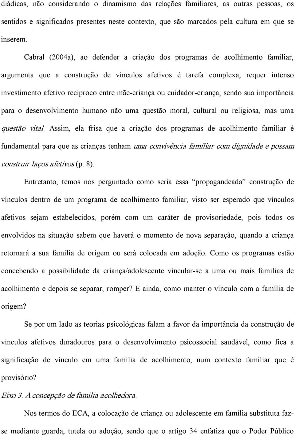 criança ou cuidador criança, sendo sua importância para o desenvolvimento humano não uma questão moral, cultural ou religiosa, mas uma questão vital.