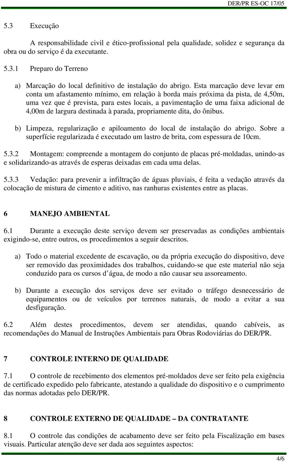 de largura destinada à parada, propriamente dita, do ônibus. b) Limpeza, regularização e apiloamento do local de instalação do abrigo.