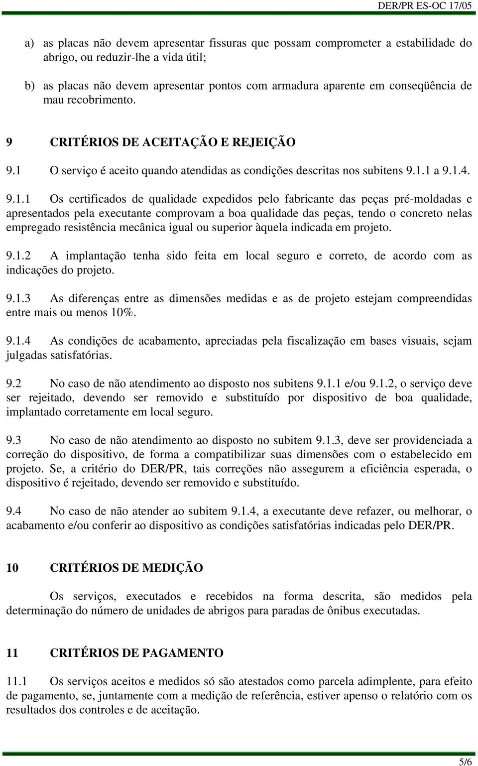 O serviço é aceito quando atendidas as condições descritas nos subitens 9.1.