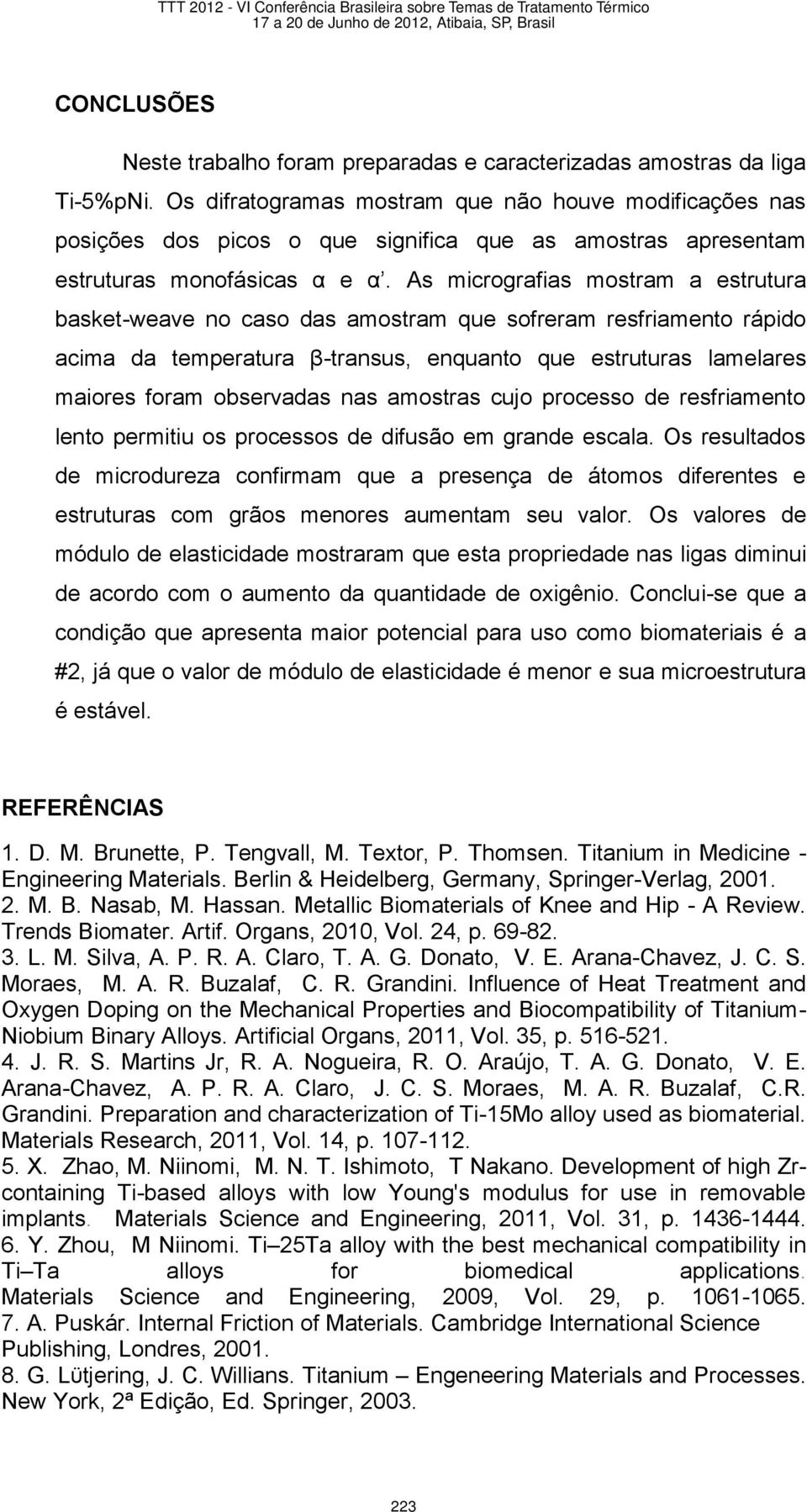 As micrografias mostram a estrutura basket-weave no caso das amostram que sofreram resfriamento rápido acima da temperatura β-transus, enquanto que estruturas lamelares maiores foram observadas nas