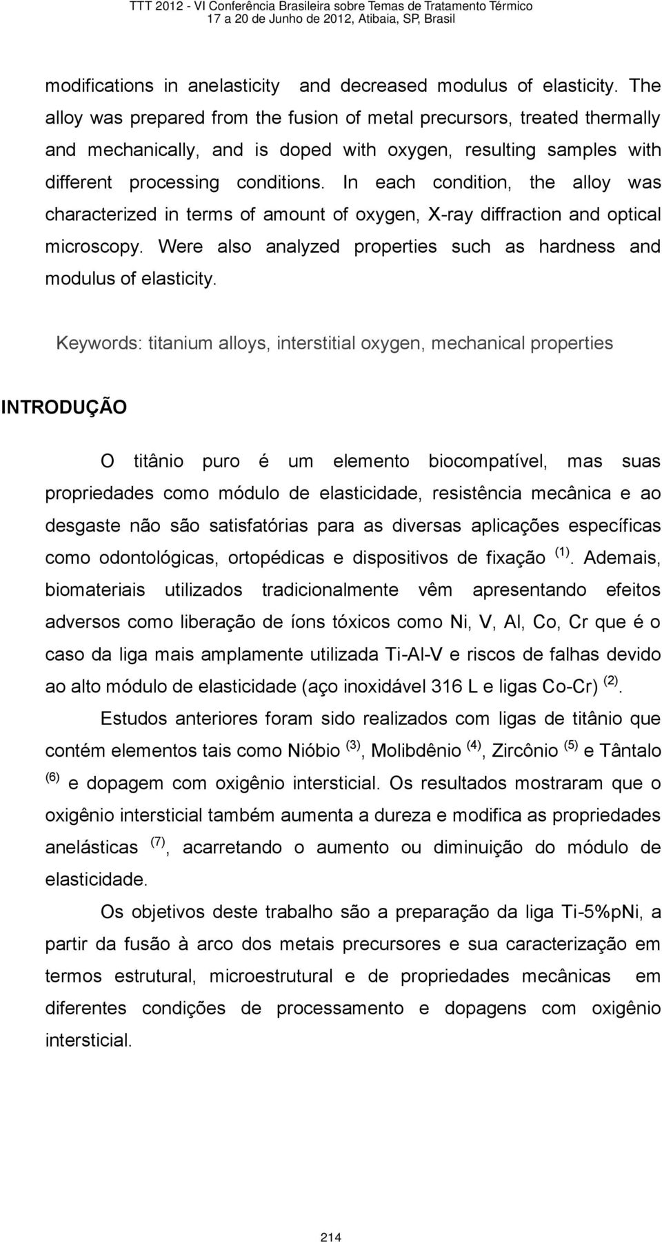 In each condition, the alloy was characterized in terms of amount of oxygen, X-ray diffraction and optical microscopy. Were also analyzed properties such as hardness and modulus of elasticity.