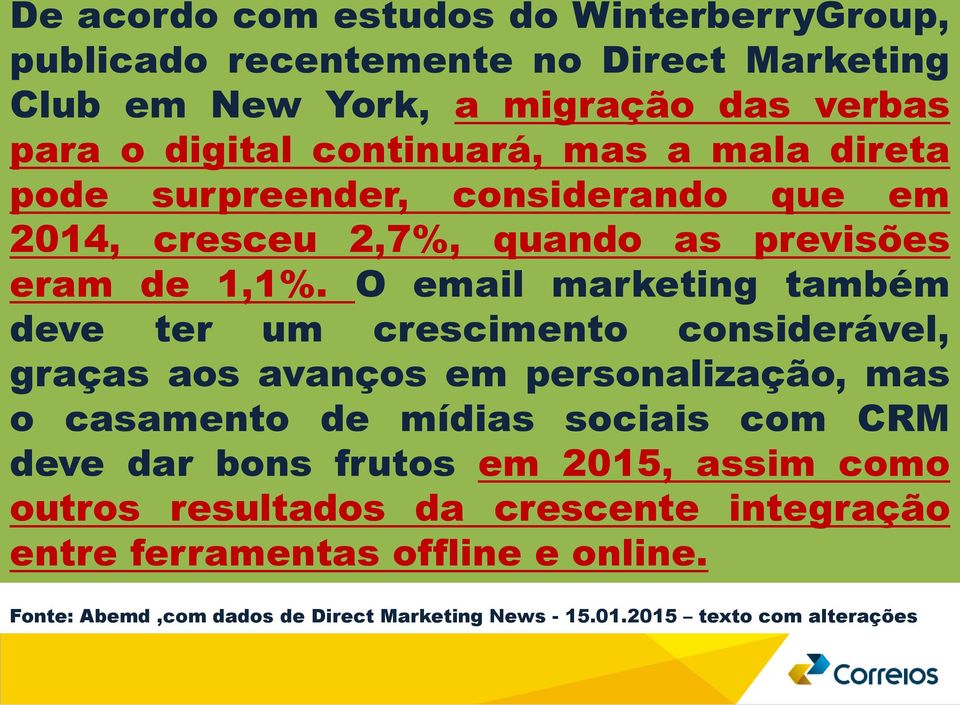 O email marketing também deve ter um crescimento considerável, graças aos avanços em personalização, mas o casamento de mídias sociais com CRM deve dar