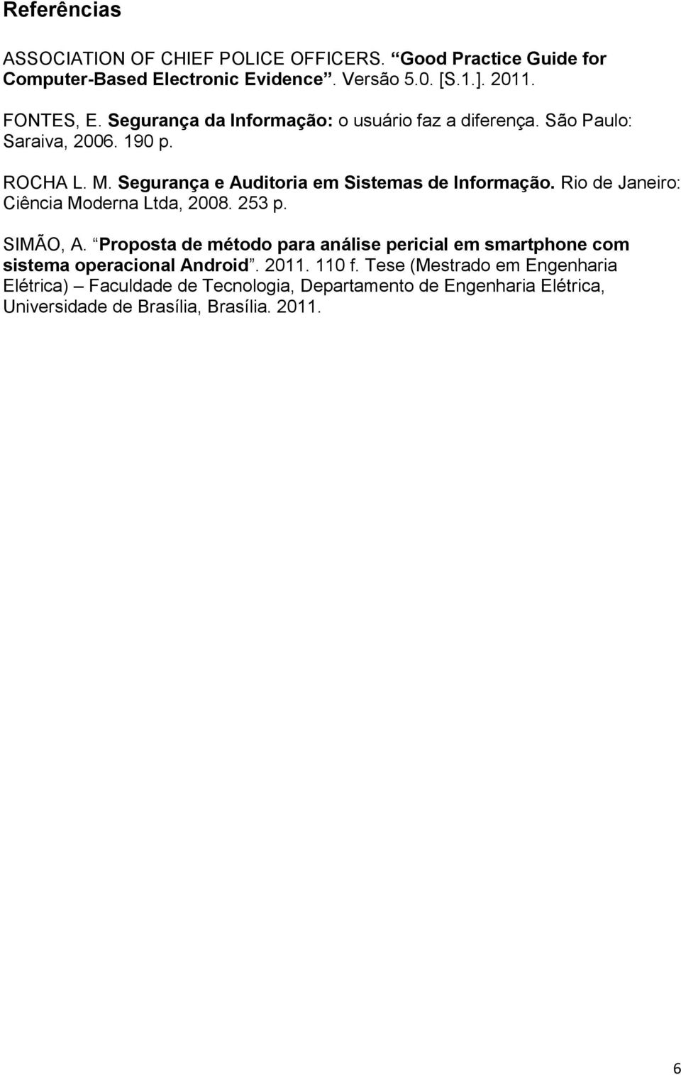 Rio de Janeiro: Ciência Moderna Ltda, 2008. 253 p. SIMÃO, A. Proposta de método para análise pericial em smartphone com sistema operacional Android.