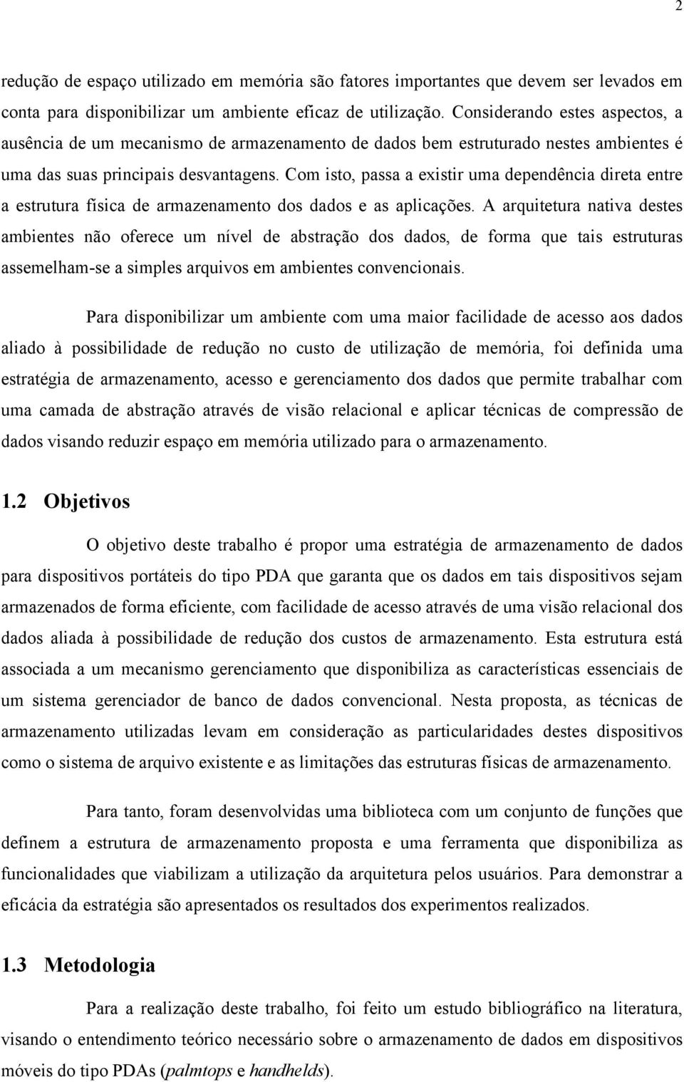 Com isto, passa a existir uma dependência direta entre a estrutura física de armazenamento dos dados e as aplicações.