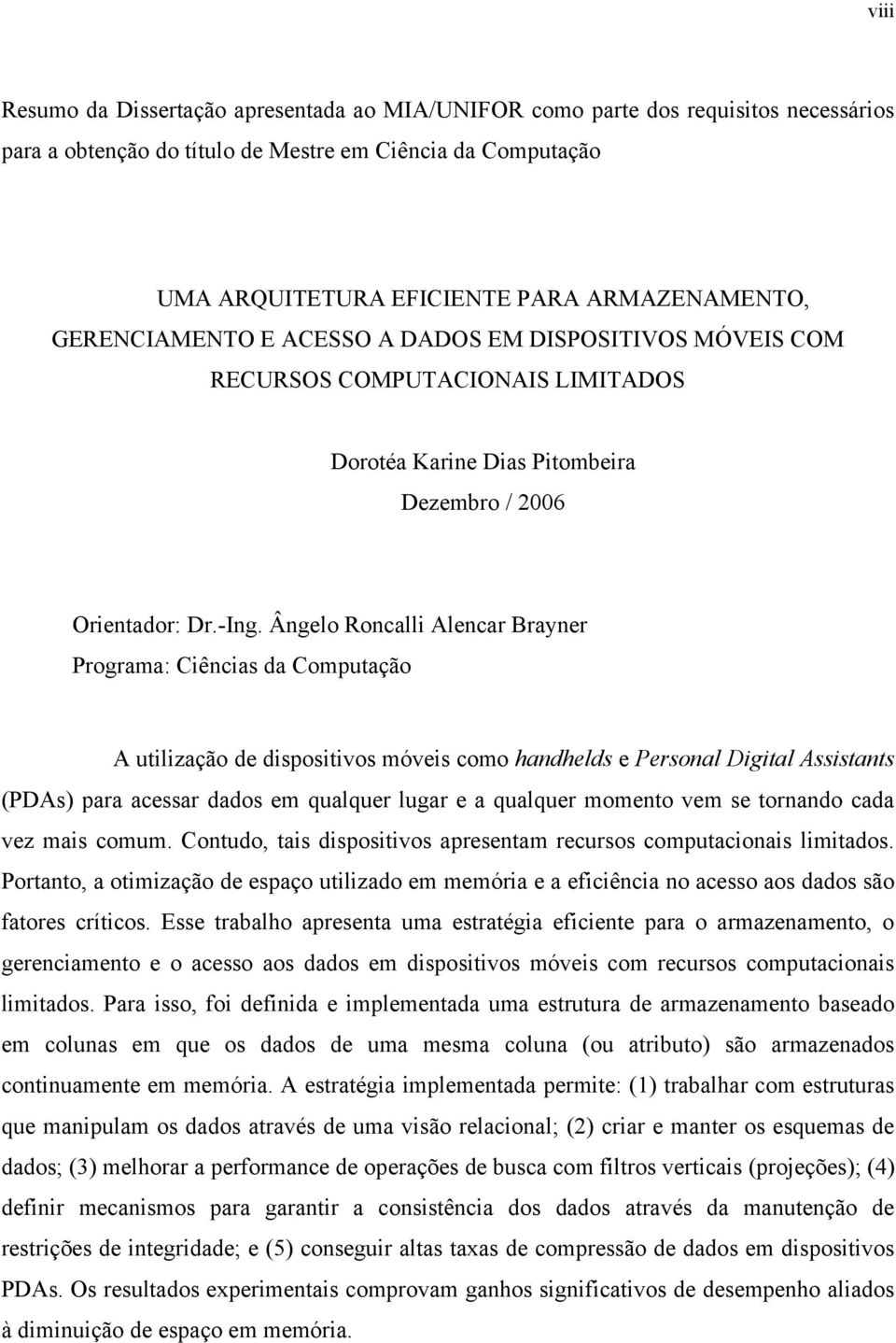 Ângelo Roncalli Alencar Brayner Programa: Ciências da Computação A utilização de dispositivos móveis como handhelds e Personal Digital Assistants (PDAs) para acessar dados em qualquer lugar e a