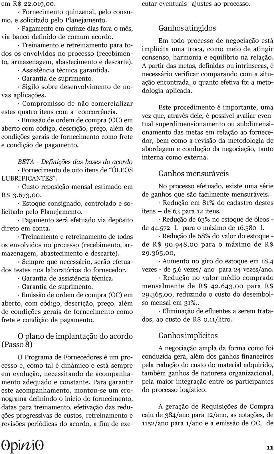 Sigilo sobre desenvolvimento de novas aplicações. Compromisso de não comercializar estes quatro itens com a concorrência.