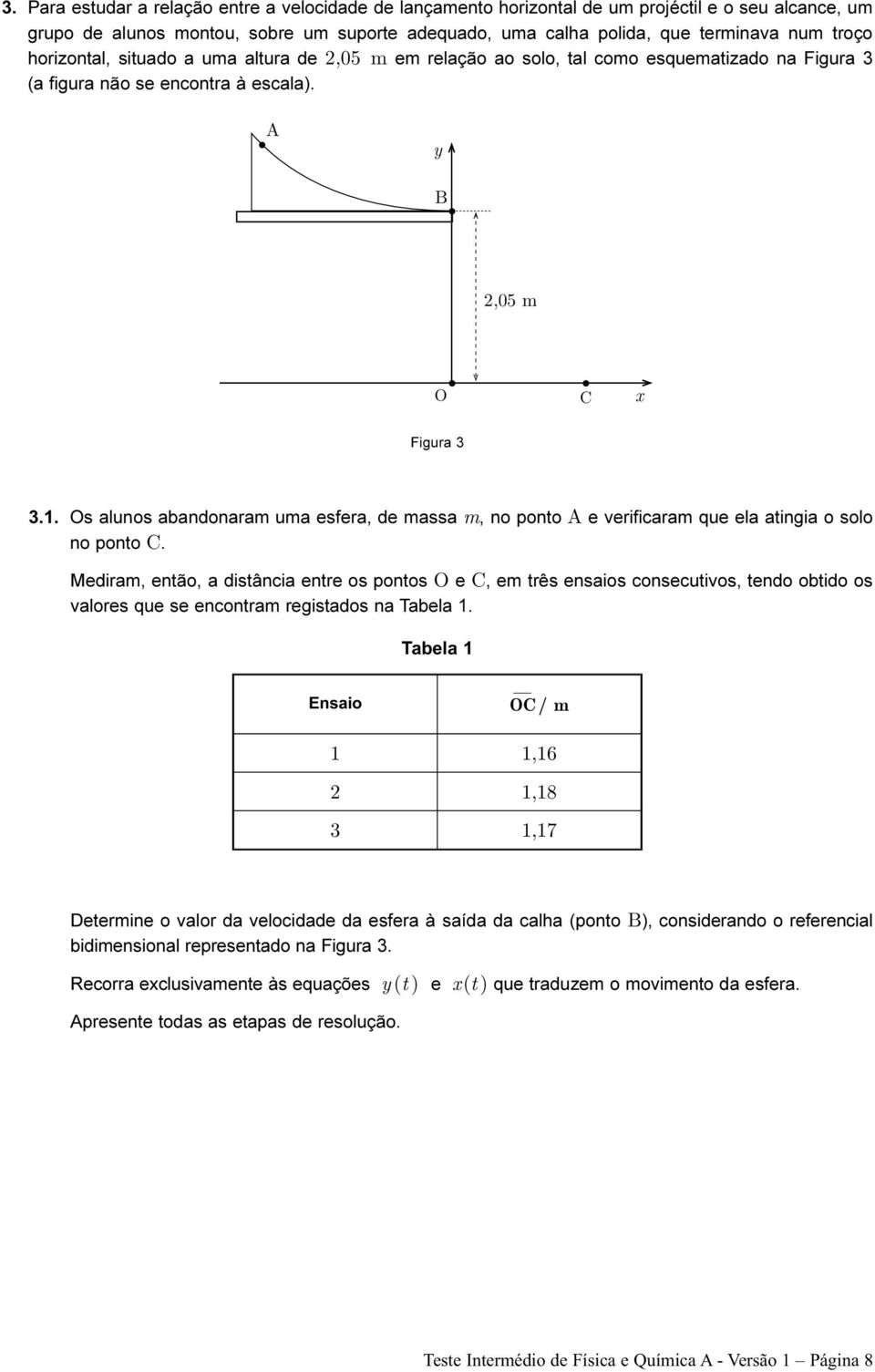 Os alunos abandonaram uma esfera, de massa m, no ponto A e verificaram que ela atingia o solo no ponto C.