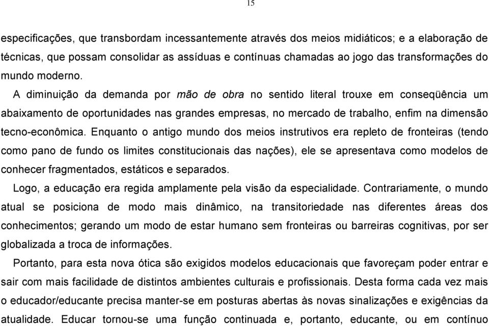 A diminuição da demanda por mão de obra no sentido literal trouxe em conseqüência um abaixamento de oportunidades nas grandes empresas, no mercado de trabalho, enfim na dimensão tecno-econômica.