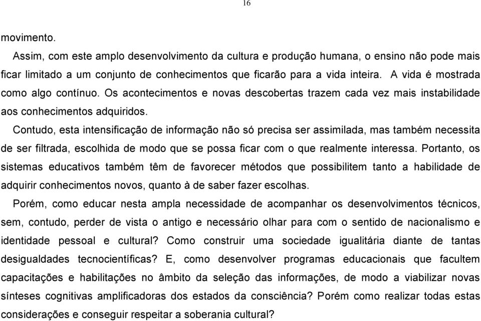 Contudo, esta intensificação de informação não só precisa ser assimilada, mas também necessita de ser filtrada, escolhida de modo que se possa ficar com o que realmente interessa.