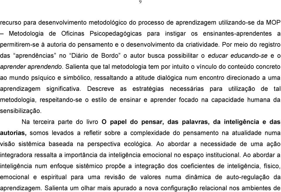 Salienta que tal metodologia tem por intuito o vínculo do conteúdo concreto ao mundo psíquico e simbólico, ressaltando a atitude dialógica num encontro direcionado a uma aprendizagem significativa.