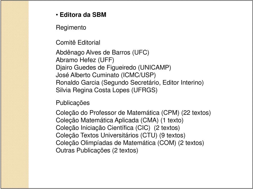 Coleção do Professor de Matemática (CPM) (22 textos) Coleção Matemática Aplicada (CMA) (1 texto) Coleção Iniciação Científica (CIC)