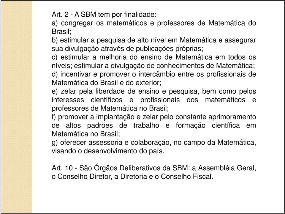 profissionais de Matemática do Brasil e do exterior; e) zelar pela liberdade de ensino e pesquisa, bem como pelos interesses científicos e profissionais dos matemáticos e professores de Matemática no