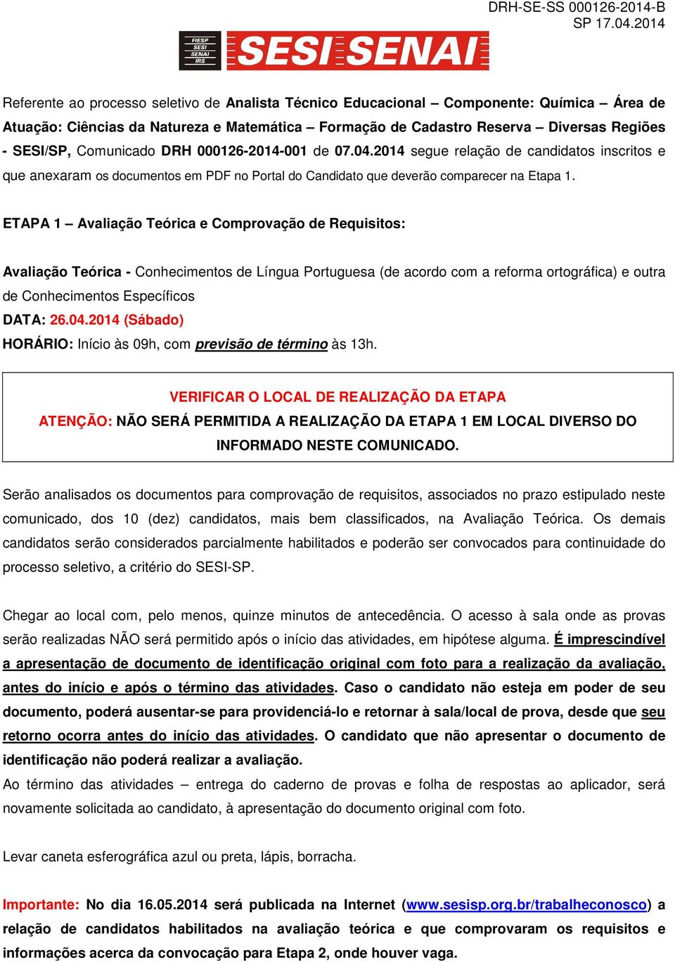 ETAPA 1 Avaliação Teórica e Comprovação de Requisitos: Avaliação Teórica - Conhecimentos de Língua Portuguesa (de acordo com a reforma ortográfica) e outra de Conhecimentos Específicos DATA: 26.04.
