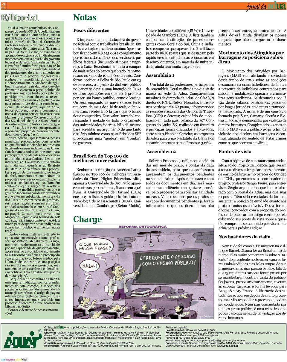 Além, é claro, de assinalar os 30 anos de existência do Sindicato, num momento em que a pressão do governo federal e de seus sindicalistas (CUT e Proifes) é muito forte para não vê-lo reconhecido