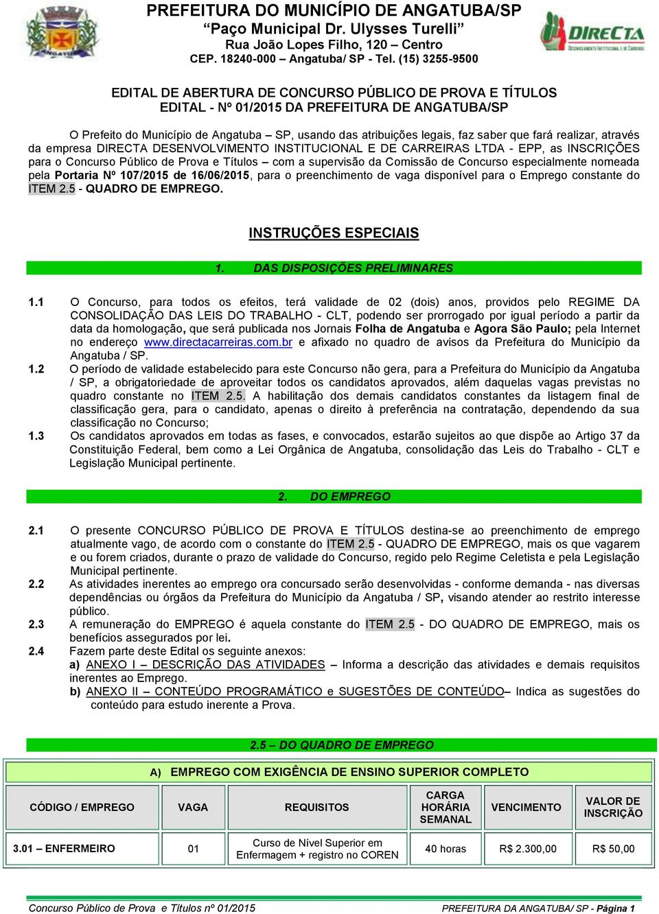 especialmente nomeada pela Portaria Nº 107/2015 de 16/06/2015, para o preenchimento de vaga disponível para o Emprego constante do ITEM 2.5 - QUADRO DE EMPREGO. INSTRUÇÕES ESPECIAIS 1.